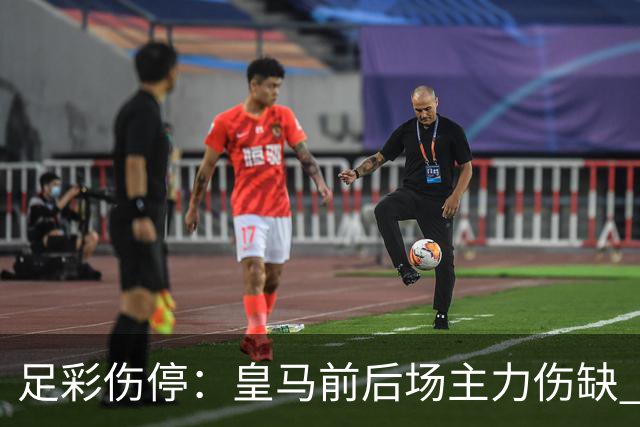 足彩伤停：皇马前后场主力伤缺 诺丁汉前场受损